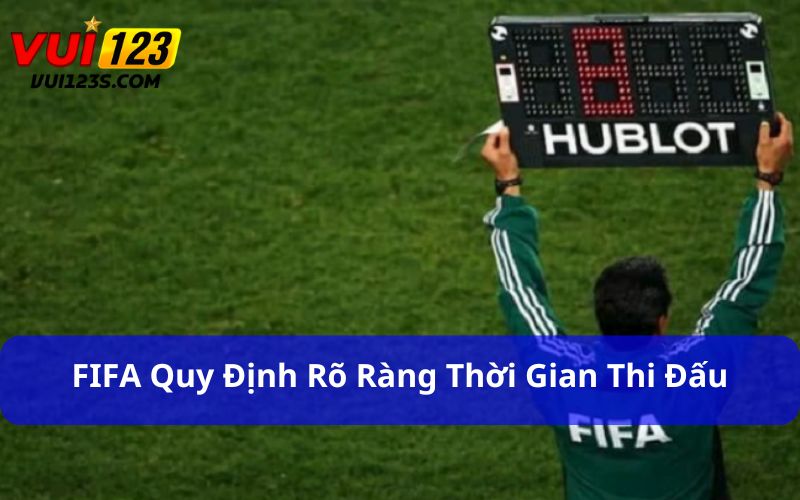 FIFA quy định rõ ràng thời gian thi đấu 1 hiệp bóng đá