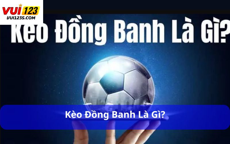 Kèo đồng banh là gì?