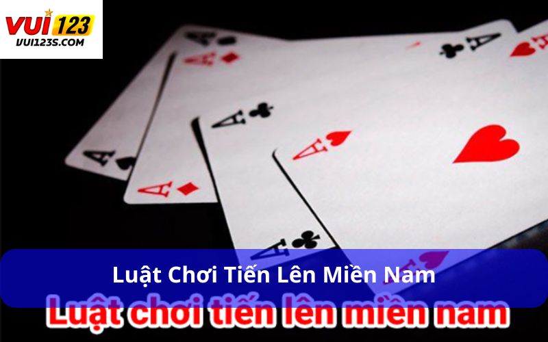 Cách Đánh Bài Tiến Lên 3 Miền Chi Tiết Theo Từng Vùng Luật chơi Tiến Lên miền Nam