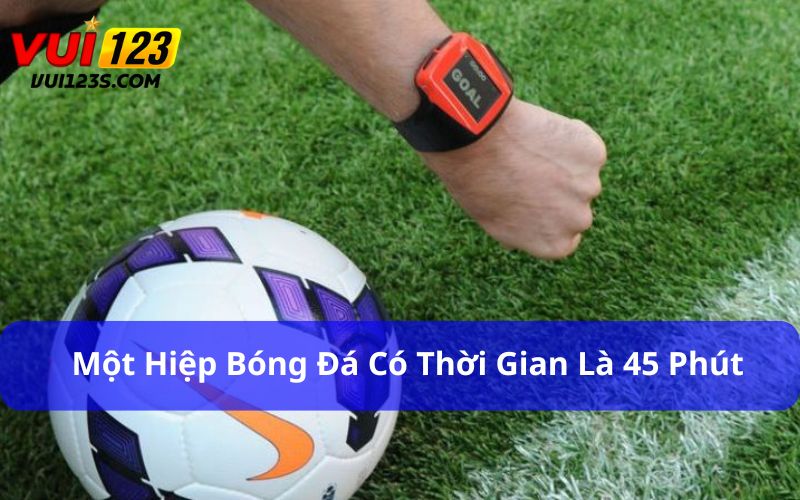 Một hiệp bóng đá có thời gian là 45 phút