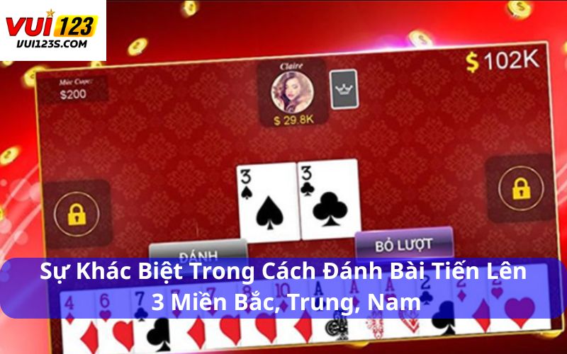 Cách Đánh Bài Tiến Lên 3 Miền Chi Tiết Theo Từng Vùng Sự khác biệt trong cách đánh bài Tiến Lên 3 miền Bắc, trung, Nam